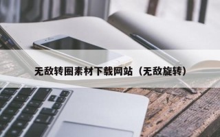 运城无敌转圈素材下载网站（无敌旋转）